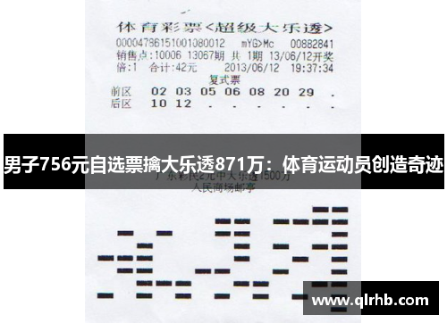 男子756元自选票擒大乐透871万：体育运动员创造奇迹